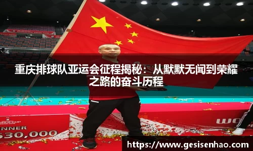 重庆排球队亚运会征程揭秘：从默默无闻到荣耀之路的奋斗历程